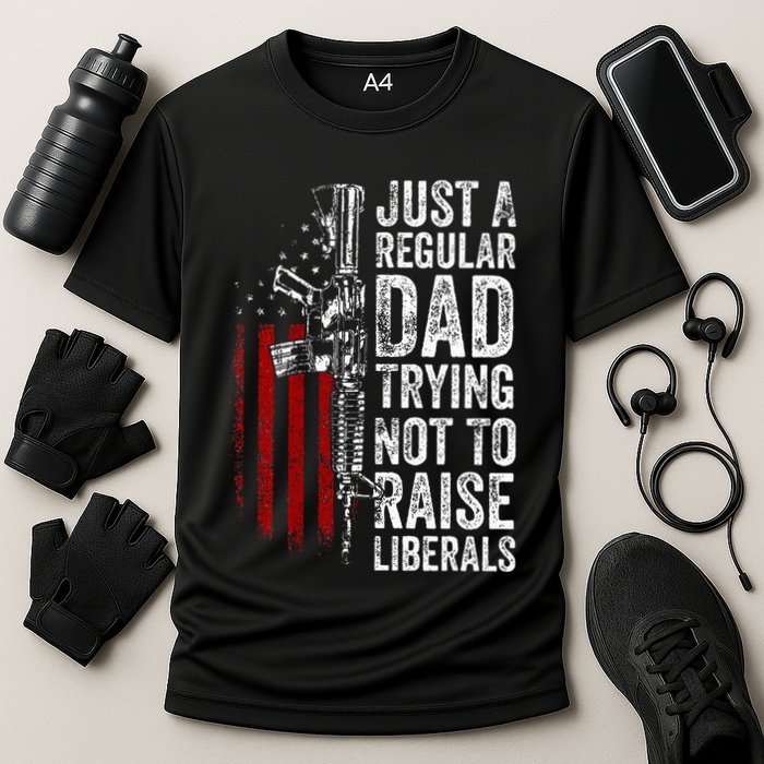 Just A Regular Dad Trying Not To Raise Liberals Performance Shirt