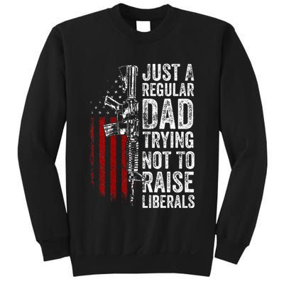 Just A Regular Dad Trying Not To Raise Liberals Sweatshirt