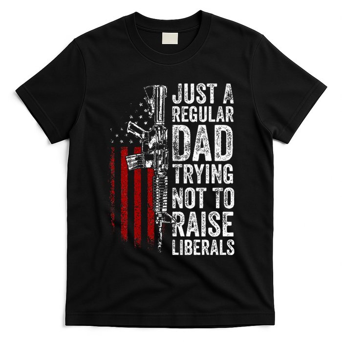 Just A Regular Dad Trying Not To Raise Liberals T-Shirt