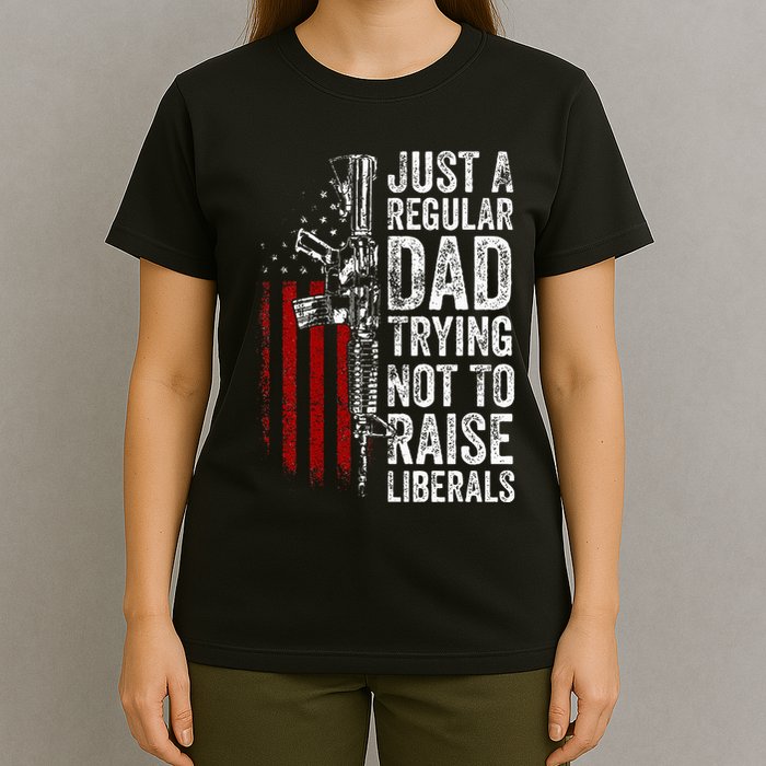 Just A Regular Dad Trying Not To Raise Liberals T-Shirt