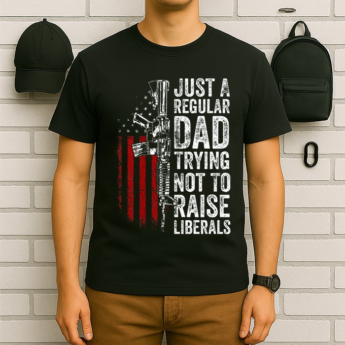 Just A Regular Dad Trying Not To Raise Liberals T-Shirt