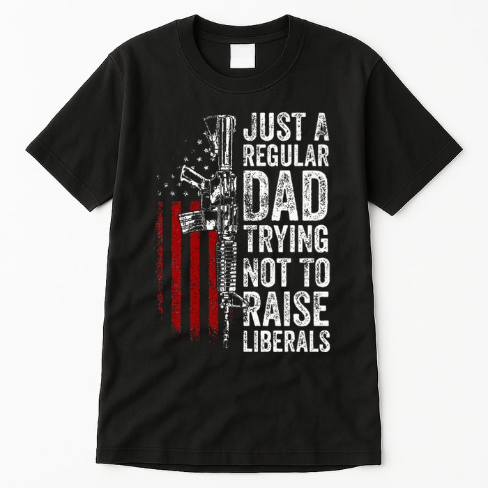 Just A Regular Dad Trying Not To Raise Liberals Tall T-Shirt