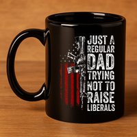 Just A Regular Dad Trying Not To Raise Liberals 11oz C Handle Ceramic Mug