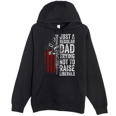 Just A Regular Dad Trying Not To Raise Liberals Premium Pullover Hoodie
