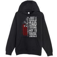 Just A Regular Dad Trying Not To Raise Liberals Premium Pullover Hoodie