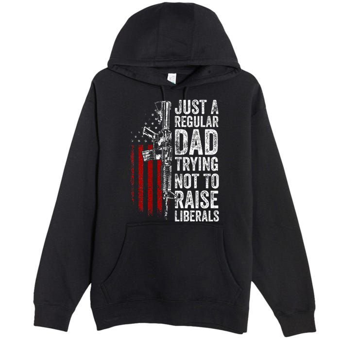 Just A Regular Dad Trying Not To Raise Liberals Premium Pullover Hoodie