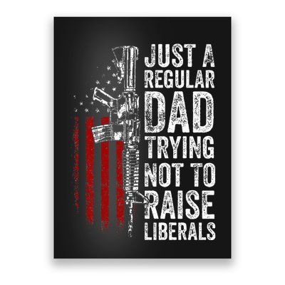 Just A Regular Dad Trying Not To Raise Liberals Poster