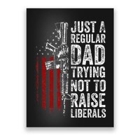 Just A Regular Dad Trying Not To Raise Liberals Poster