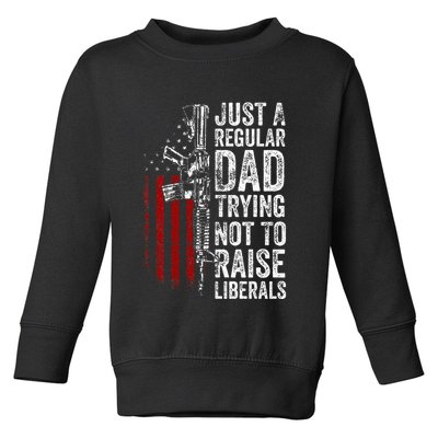 Just A Regular Dad Trying Not To Raise Liberals Toddler Sweatshirt
