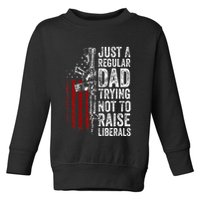 Just A Regular Dad Trying Not To Raise Liberals Toddler Sweatshirt