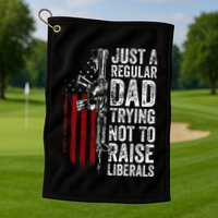 Just A Regular Dad Trying Not To Raise Liberals Golf Towel