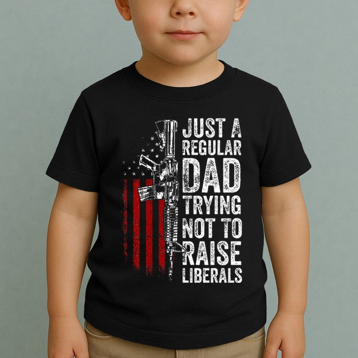 Just A Regular Dad Trying Not To Raise Liberals Toddler T-Shirt