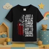 Just A Regular Dad Trying Not To Raise Liberals Toddler T-Shirt