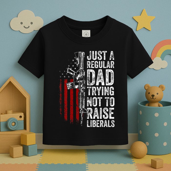 Just A Regular Dad Trying Not To Raise Liberals Toddler T-Shirt