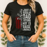 Just A Regular Dad Trying Not To Raise Liberals Womens T-Shirt