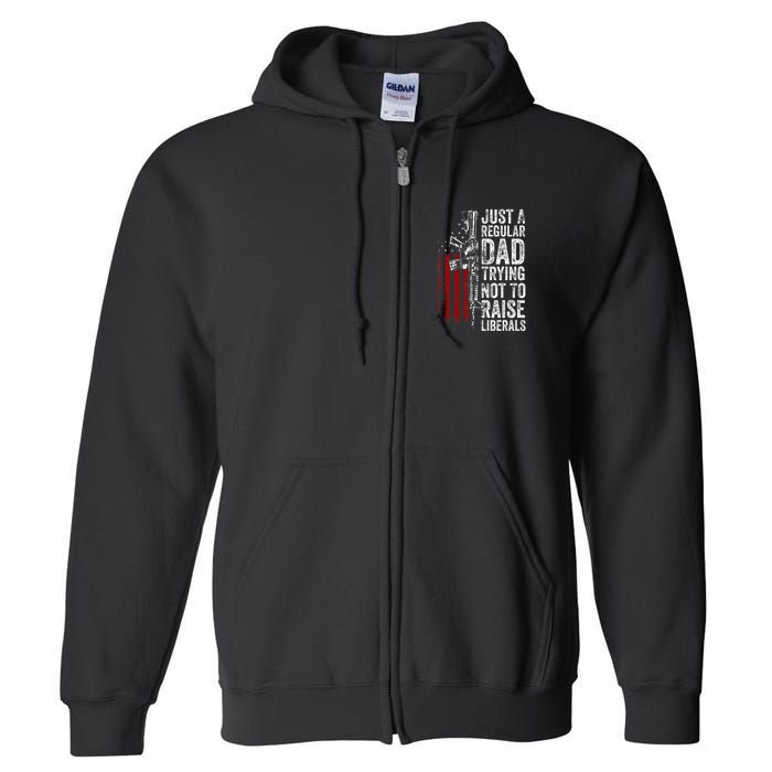 Just A Regular Dad Trying Not To Raise Liberals Full Zip Hoodie