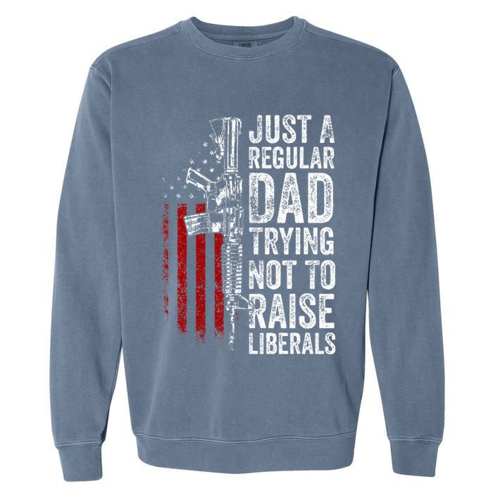 Just A Regular Dad Trying Not To Raise Liberals Garment-Dyed Sweatshirt