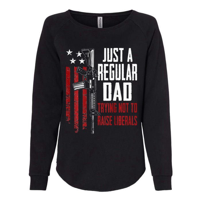 Just A Regular Dad Trying Not To Raise Liberals ON BACK Womens California Wash Sweatshirt