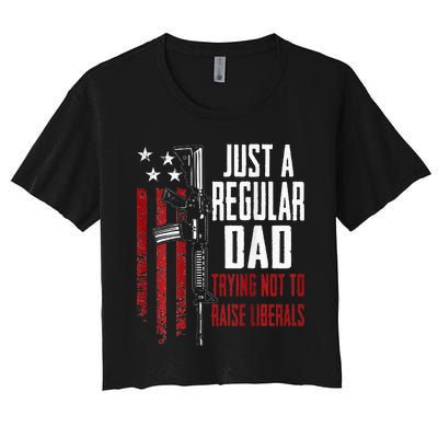 Just A Regular Dad Trying Not To Raise Liberals ON BACK Women's Crop Top Tee