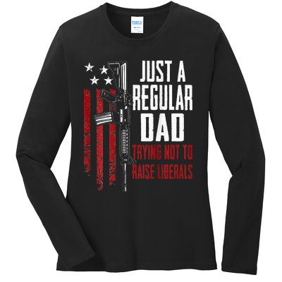 Just A Regular Dad Trying Not To Raise Liberals ON BACK Ladies Long Sleeve Shirt