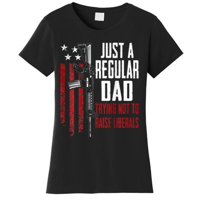 Just A Regular Dad Trying Not To Raise Liberals ON BACK Women's T-Shirt