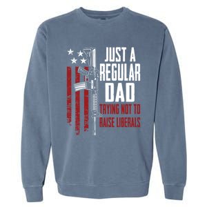 Just A Regular Dad Trying Not To Raise Liberals Funny Gift Gun Rights Gift Garment-Dyed Sweatshirt