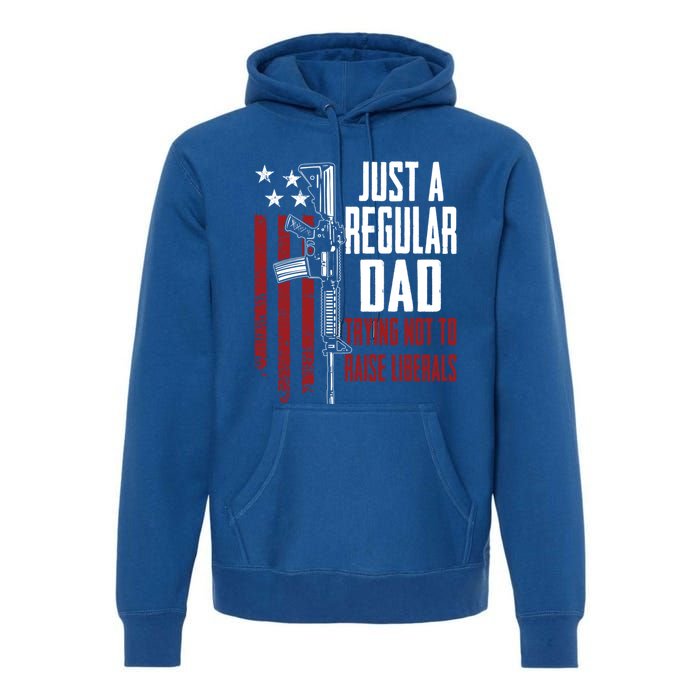 Just A Regular Dad Trying Not To Raise Liberals Funny Gift Gun Rights Gift Premium Hoodie