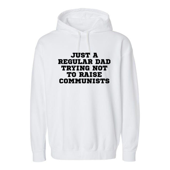 Just A Regular Dad Trying Not To Raise Communists Garment-Dyed Fleece Hoodie