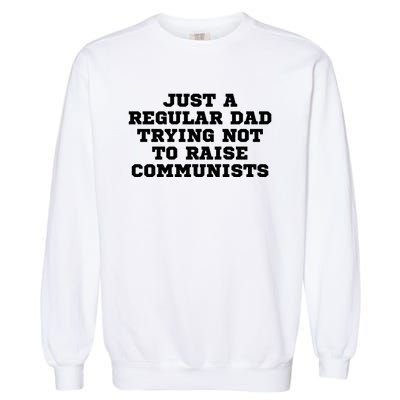 Just A Regular Dad Trying Not To Raise Communists Garment-Dyed Sweatshirt