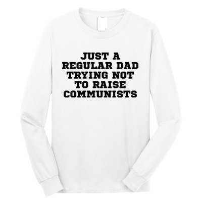 Just A Regular Dad Trying Not To Raise Communists Long Sleeve Shirt