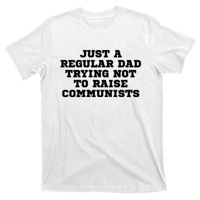 Just A Regular Dad Trying Not To Raise Communists T-Shirt