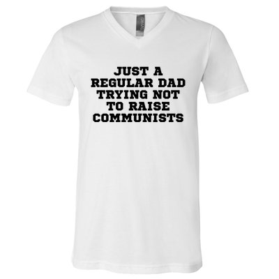 Just A Regular Dad Trying Not To Raise Communists V-Neck T-Shirt