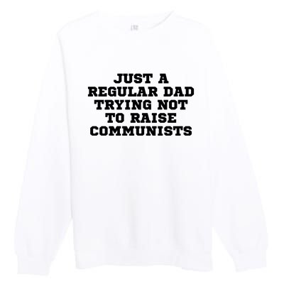 Just A Regular Dad Trying Not To Raise Communists Premium Crewneck Sweatshirt