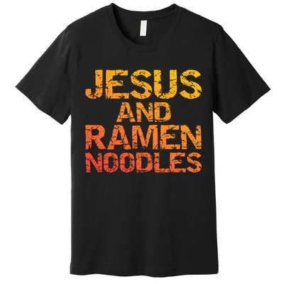 Jesus And Ramen Noodles Funny Christian Quote Distressed Premium T-Shirt