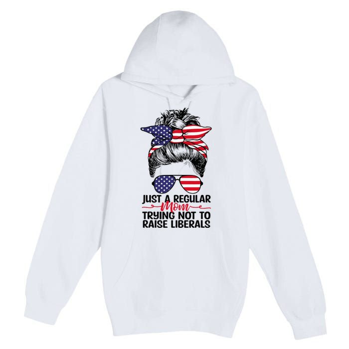 Just A Regular Mom Trying Not To Raise Liberals Premium Pullover Hoodie