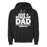 Just A Regular Dad Trying Not To Raise Liberals Garment-Dyed Fleece Hoodie
