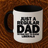Just A Regular Dad Trying Not To Raise Liberals Mug