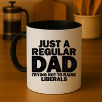 Just A Regular Dad Trying Not To Raise Liberals Mug