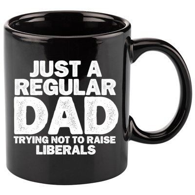 Just A Regular Dad Trying Not To Raise Liberals 11oz C Handle Ceramic Mug