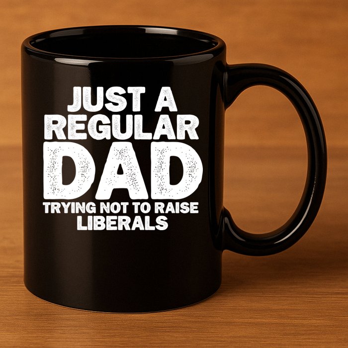 Just A Regular Dad Trying Not To Raise Liberals 11oz C Handle Ceramic Mug