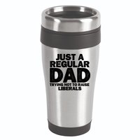 Just A Regular Dad Trying Not To Raise Liberals 16oz Travel Tumbler
