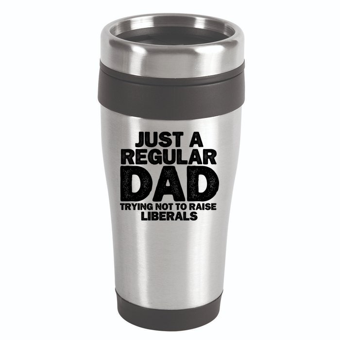Just A Regular Dad Trying Not To Raise Liberals 16oz Travel Tumbler