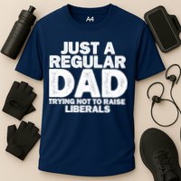 Just A Regular Dad Trying Not To Raise Liberals Performance Shirt