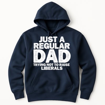 Just A Regular Dad Trying Not To Raise Liberals Hoodie