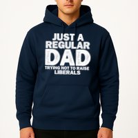 Just A Regular Dad Trying Not To Raise Liberals Hoodie