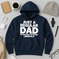 Just A Regular Dad Trying Not To Raise Liberals Hoodie