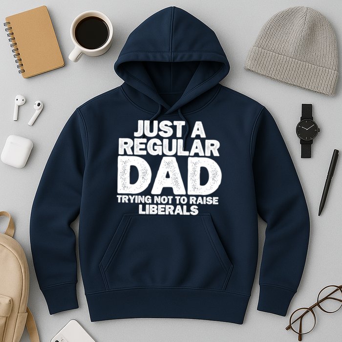 Just A Regular Dad Trying Not To Raise Liberals Hoodie