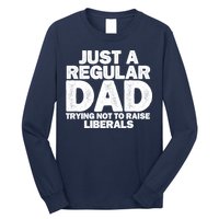 Just A Regular Dad Trying Not To Raise Liberals Long Sleeve Shirt