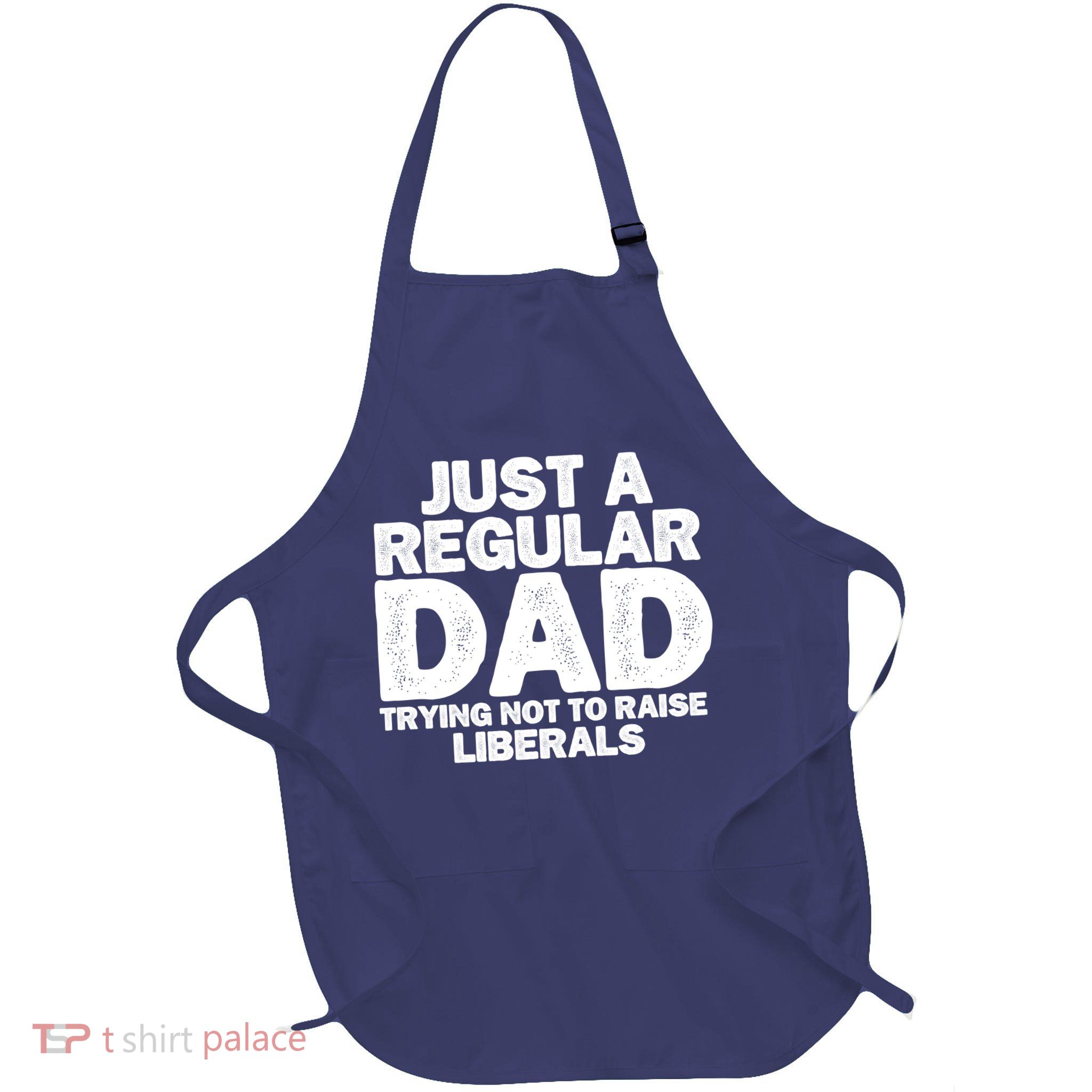 Just A Regular Dad Trying Not To Raise Liberals Full-Length Apron With Pockets