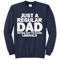 Just A Regular Dad Trying Not To Raise Liberals Sweatshirt